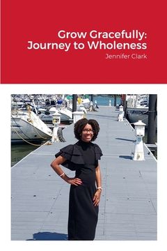 portada Grow Gracefully: Journey to Wholeness: Jennifer Clark (en Inglés)