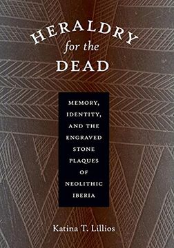 portada Heraldry for the Dead: Memory, Identity, and the Engraved Stone Plaques of Neolithic Iberia (en Inglés)