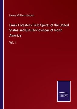portada Frank Foresters Field Sports of the United States and British Provinces of North America: Vol. 1 (en Inglés)