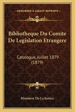portada Bibliotheque Du Comite De Legislation Etrangere: Catalogue, Juillet 1879 (1879) (in French)
