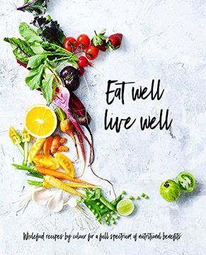 portada Eat Well, Live Well: Wholefood Recipes by Color for A Full Spectrum of Nutritional Benefits