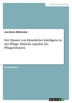 portada Der Einsatz von Künstlicher Intelligenz in der Pflege. Ethische Aspekte bei Pflegerobotern (en Alemán)