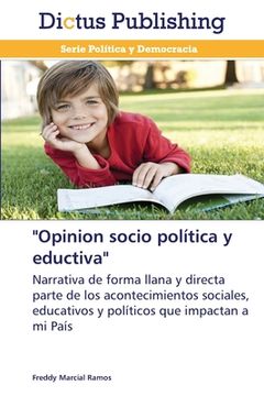 portada "Opinion socio política y eductiva": Narrativa de forma llana y directa parte de los acontecimientos sociales, educativos y políticos que impactan a mi País
