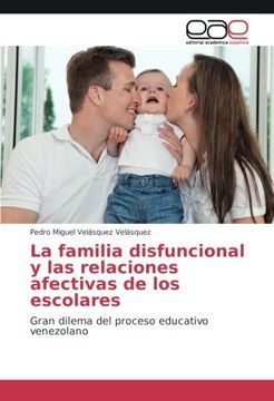 portada La familia disfuncional y las relaciones afectivas de los escolares: Gran dilema del proceso educativo venezolano (Spanish Edition)