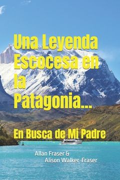 portada Una Leyenda Escocesa en la Patagonia: En Busca de Mi Padre (in Spanish)