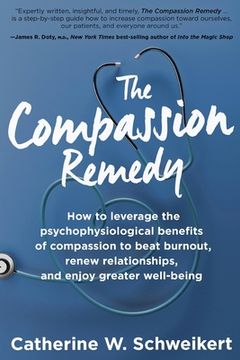 portada The Compassion Remedy: How to leverage the psychophysiology of compassion to beat burnout, renew relationships, and enjoy greater well-being (en Inglés)