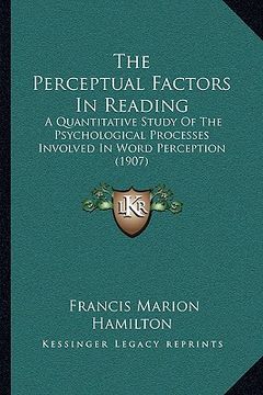 portada the perceptual factors in reading: a quantitative study of the psychological processes involved in word perception (1907) (en Inglés)