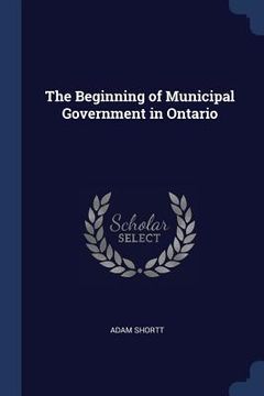 portada The Beginning of Municipal Government in Ontario (in English)