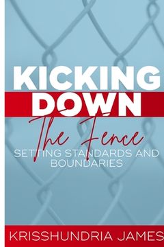 portada Kicking Down the Fence: Raising Your Standards and Boundaries (en Inglés)