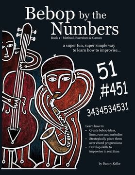 Bebop by the Numbers: A Super Fun, Super Simple Way to Learn How to Improvise (en Inglés)