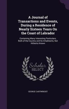portada A Journal of Transactions and Events, During a Residence of Nearly Sixteen Years On the Coast of Labrador: Containing Many Interesting Particulars, Bo
