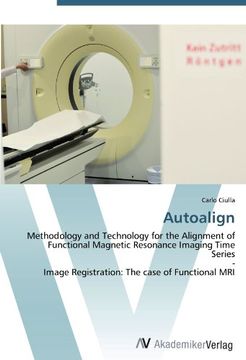 portada Autoalign: Methodology and Technology for the Alignment of Functional Magnetic Resonance Imaging Time Series  -  Image Registration: The case of Functional MRI