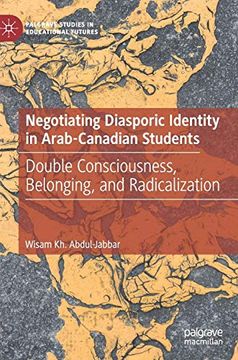 portada Negotiating Diasporic Identity in Arab-Canadian Students: Double Consciousness, Belonging, and Radicalization (Palgrave Studies in Educational Futures) (in English)