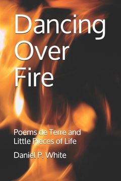 portada Dancing Over Fire: Poems de Terre and Little Pieces of Life (in English)