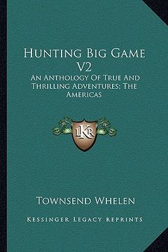 portada hunting big game v2: an anthology of true and thrilling adventures; the americas (en Inglés)