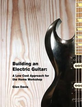 portada Building an Electric Guitar: A low Cost Approach for the Home Workshop (en Inglés)