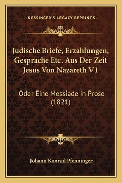 portada Judische Briefe, Erzahlungen, Gesprache Etc. Aus Der Zeit Jesus Von Nazareth V1: Oder Eine Messiade In Prose (1821) (en Alemán)