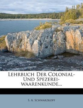 portada Lehrbuch der Colonial- und Spezerei-Waarenkunde, zweite Ausgabe (en Alemán)