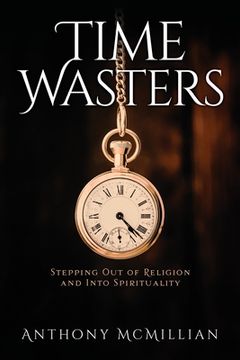 portada Time Wasters: Stepping out of Religion and stepping over into Spiritually (en Inglés)