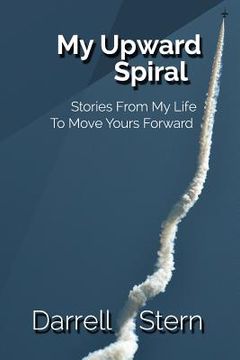portada My Upward Spiral: Stories From My Life To Move Yours Forward