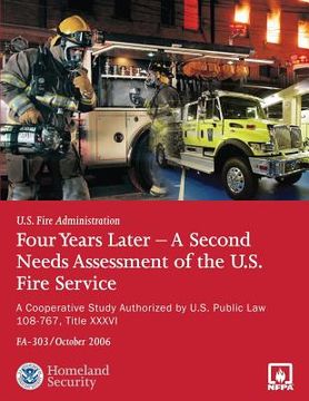 portada Four Years Later - A Second Needs Assessment of the U.S. Fire Service: A Cooperative Study Authorized by U.S. Public Law 108-67, Title XXXVI (FA-303) (en Inglés)