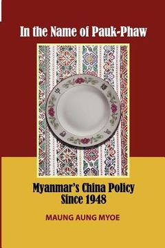 portada in the name of pauk-phaw: myanmar's china policy since 1948 (en Inglés)