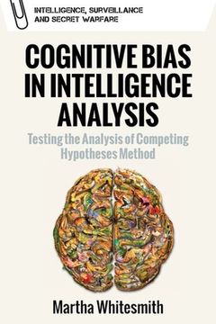 portada Cognitive Bias in Intelligence Analysis: Testing the Analysis of Competing Hypotheses Method (en Inglés)