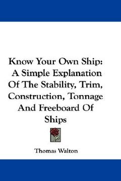 portada know your own ship: a simple explanation of the stability, trim, construction, tonnage and freeboard of ships (en Inglés)