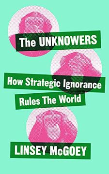 portada The Unknowers: How Strategic Ignorance Rules the World (Economic Controversies) (en Inglés)