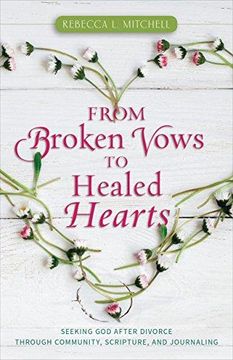 portada From Broken Vows To Healed Hearts: Seeking God After Divorce, Through Community, Scripture, And Journaling (en Inglés)