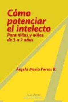 CÓMO POTENCIAR EL INTELECTO PARA NIÑAS Y NIÑOS DE 3 - 7 AÑOS (in Spanish)