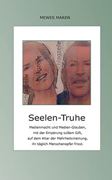 portada Seelen-Truhe: Medienmacht und Medien-Glauben, mit der Empörung Süßem Gift, auf dem Altar der Mehrheitsmeinung, Täglich ihr Menschenopfer Frisst. (en Alemán)