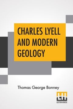 portada Charles Lyell And Modern Geology: Edited By Sir Henry E. Roscoe, D.C.L., Ll.D., F.R.S. (in English)