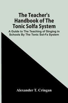 portada The Teacher'S Handbook Of The Tonic Solfa System; A Guide To The Teaching Of Singing In Schools By The Tonic Sol-Fa System (en Inglés)