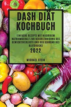 portada Dash Diät Kochbuch 2022: Einfache Rezepte mit Niedrigem Natriumgehalt zur Beschleunigung des Gewichtsverlusts und der Senkung des Blutdrucks (en Alemán)