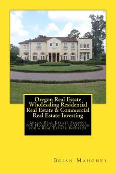 portada Oregon Real Estate Wholesaling Residential Real Estate & Commercial Real Estate Investing: Learn Real Estate Finance for Homes for sale in Oregon for (en Inglés)