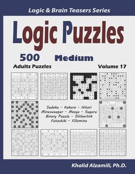 portada Logic Puzzles: 500 Medium Adults Puzzles (Sudoku, Kakuro, Hitori, Minesweeper, Masyu, Suguru, Binary Puzzle, Slitherlink, Futoshiki, (en Inglés)