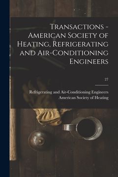 portada Transactions - American Society of Heating, Refrigerating and Air-Conditioning Engineers; 27 (en Inglés)