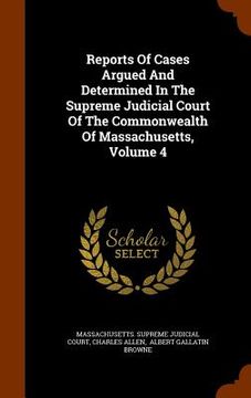 portada Reports Of Cases Argued And Determined In The Supreme Judicial Court Of The Commonwealth Of Massachusetts, Volume 4