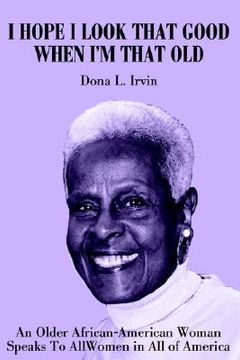 portada i hope i look that good when i'm that old: an older african-american woman speaks to all women in all of america (en Inglés)