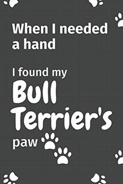 portada When i Needed a Hand, i Found my Bull Terrier's Paw: For Bull Terrier Puppy Fans (in English)