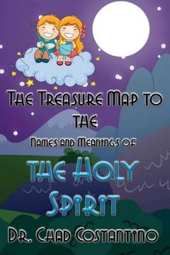 portada The Treasure Map to the Names and Meanings of the Holy Spirit (en Inglés)