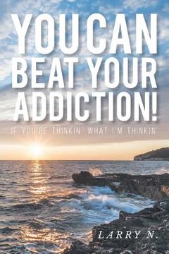 portada You CAN Beat Your Addiction!: If You're Thinkin' What I'm Thinkin'