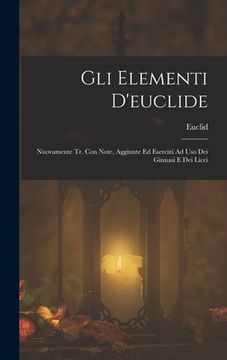 portada Gli Elementi D'euclide: Nuovamente Tr. Con Note, Aggiunte Ed Esercizi Ad Uso Dei Ginnasi E Dei Licei (en Francés)