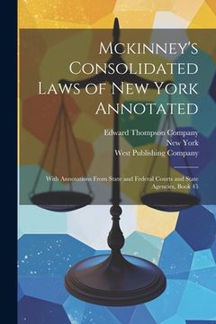 portada Mckinney's Consolidated Laws of New York Annotated: With Annotations From State and Federal Courts and State Agencies, Book 45 (in English)