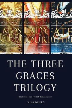 portada The Three Graces Trilogy: Stories from Renaissance France (en Inglés)