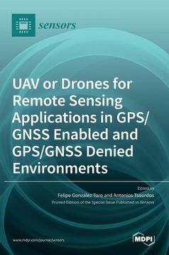 portada UAV or Drones for Remote Sensing Applications in GPS/GNSS Enabled and GPS/GNSS Denied Environments (en Inglés)