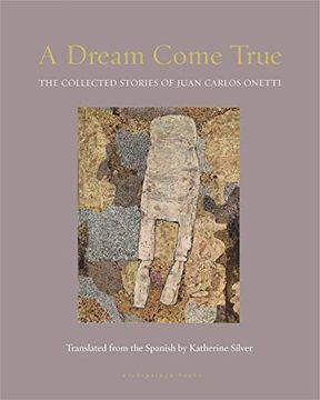 portada A Dream Come True: The Collected Stories of Juan Carlos Onetti (en Inglés)