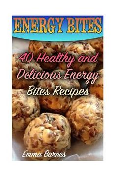 portada Energy Bites: 40 Healthy and Delicious Energy Bites Recipes: (Power Bites, Green Energy Bars) (en Inglés)