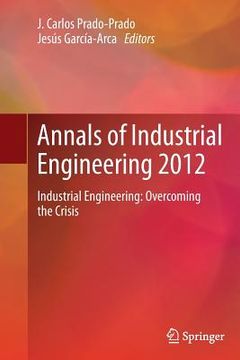 portada Annals of Industrial Engineering 2012: Industrial Engineering: Overcoming the Crisis (en Inglés)